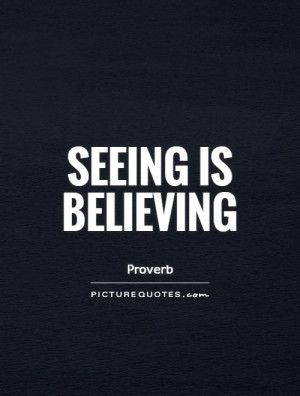 Seeing is believing Picture Quote #1