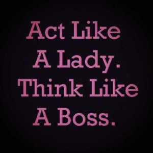Act Like a Lady Think Like A BOSS- Very true! @ JoeyJJewelry.com