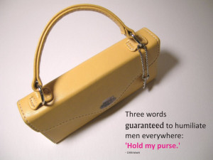 ... guaranteed to humiliate men everywhere: ‘Hold my purse. Unknown