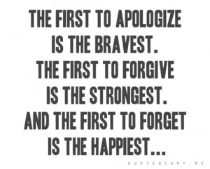 The first to apologize is the bravest. The first to forgive is the ...