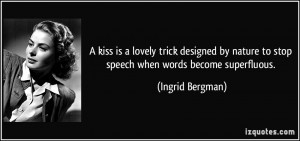 ... nature to stop speech when words become superfluous. - Ingrid Bergman