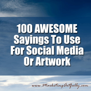 100 AWESOME Sayings To Use For Social Media Or Artwork