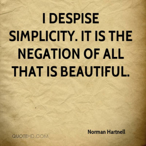 despise simplicity. It is the negation of all that is beautiful.