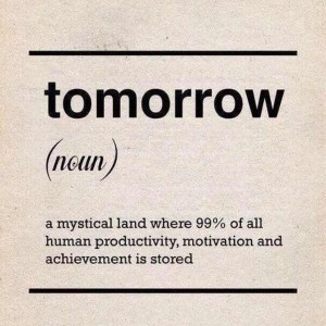 Don't wait until tomorrow.