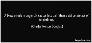 ... pain than a deliberate act of unkindness. - Charles Nelson Douglas