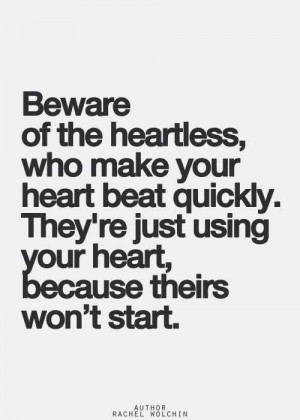 Be wary of the heartless ones...