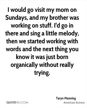 Taryn Manning - I would go visit my mom on Sundays, and my brother was ...