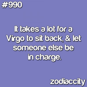 Not being in control is one of the things Virgos hate most. Thats why ...