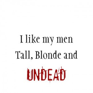 UNDEAD, I like my men, Tall, Blonde and Undead by FangGirl