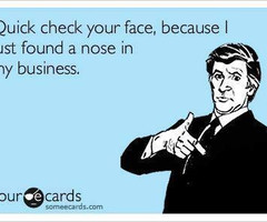 Mind Your Own Business Quotes Theres a nose in my business.