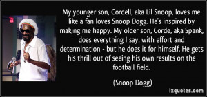 , loves me like a fan loves Snoop Dogg. He's inspired by making me ...