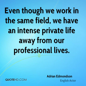 Even though we work in the same field, we have an intense private life ...