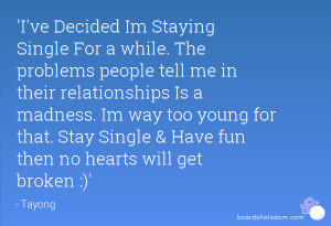 ve decided im staying single for a while the problems people tell me ...