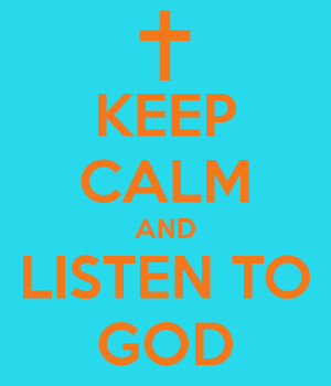 KEEP CALM AND LISTEN TO GOD