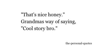 Personal nice Cool Story Bro grandma Honey relatable