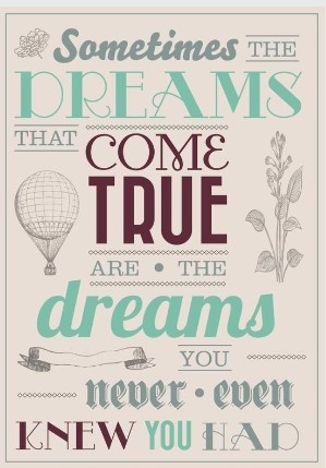 ... that come true are the dreams you never even knew you had # quote