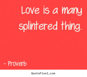 picture quotes love is a many splintered thing love quotes