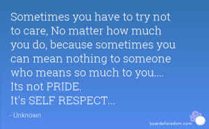 Sometimes you have to try not to care, No matter how much you do ...