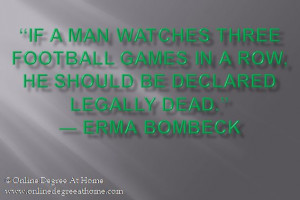 in a row, he should be declared legally dead.” ― Erma Bombeck ...