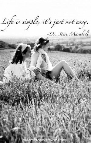 Life itself is simple...it's just not easy.”