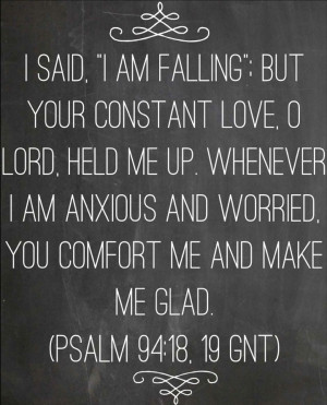 said, “I am falling”; but your constant love, O Lord, held me up ...