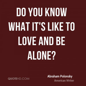 Do you know what it's like to love and be alone?