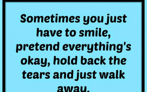 Sometimes you just have to smile, pretend everything's okay, hold back ...