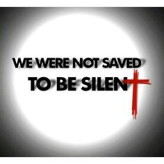 we were not saved to be silent