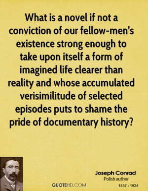 What is a novel if not a conviction of our fellow-men's existence ...