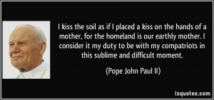 ... compatriots in this sublime and difficult moment. - Pope John Paul II