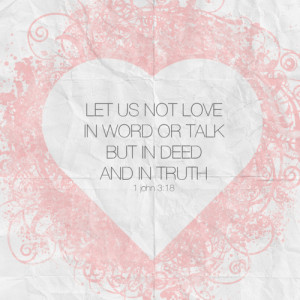 Let Us Not Love In Word Or Talk But In Deed And In Truth. - Bible ...
