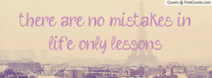 Quotes About Life Lessons And Mistakes there are no mistakes in life