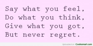 Regret Quote: Say what you feel, Do what you...