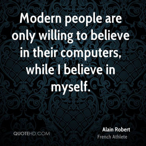 ... only willing to believe in their computers, while I believe in myself