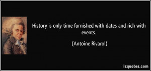 History is only time furnished with dates and rich with events ...