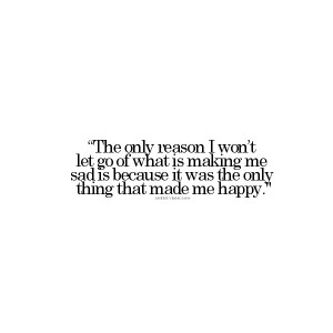 The saddest things in life are the things that make you the happiest ...