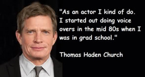 Good Church Quote BY Thomas Haden Church~ As a actor I kind of do …