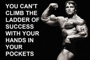 You can't climb the ladder of success with your hands in your pocket.