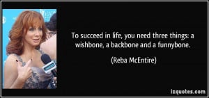 ... three things: a wishbone, a backbone and a funnybone. - Reba McEntire