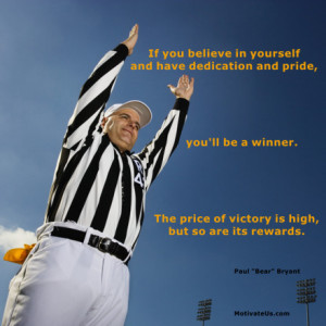 ... price of victory is high but so are its rewards. By: Paul Bear Bryant