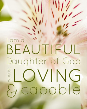 am a beautiful daughter of God who is loving and capable.