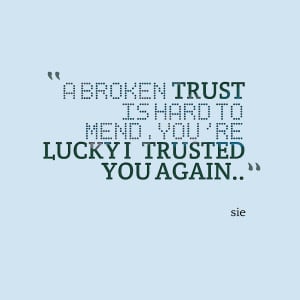 Quotes Picture: a broken trust is hard to mendyou're lucky i trusted ...