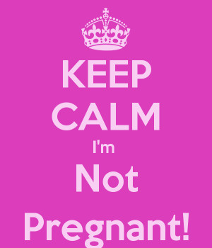 KEEP CALM I'm Not Pregnant!