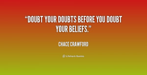 Doubt your doubts before you doubt your beliefs.”