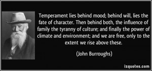 Temperament lies behind mood; behind will, lies the fate of character ...