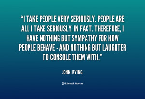 quote-John-Irving-i-take-people-very-seriously-people-are-18995.png