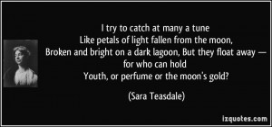 ... for who can hold Youth, or perfume or the moon's gold? - Sara Teasdale
