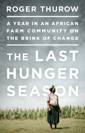 The Last Hunger Season: A Year in an African Farm Community on the ...