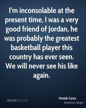 Mariah Carey - I'm inconsolable at the present time, I was a very good ...