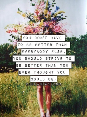 strive to be better than you...